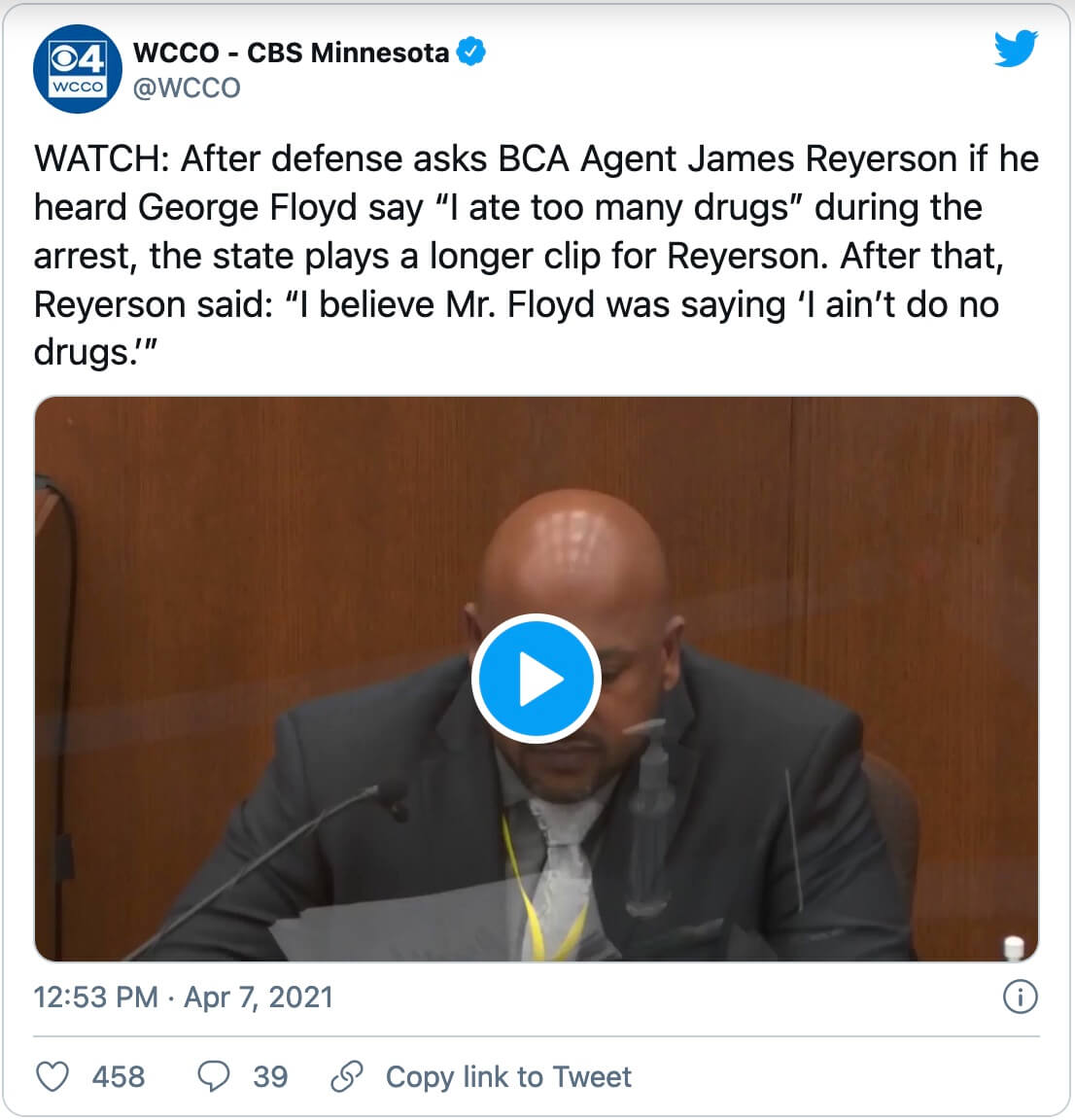 WATCH: After defense asks BCA Agent James Reyerson if he heard George Floyd say “I ate too many drugs” during the arrest, the state plays a longer clip for Reyerson. After that, Reyerson said: “I believe Mr. Floyd was saying ‘I ain’t do no drugs.’” pic.twitter.com/gzcVbErL9W — WCCO - CBS Minnesota (@WCCO) April 7, 2021